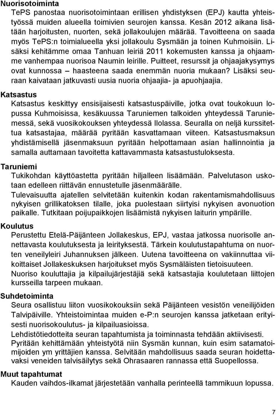 Lisäksi kehitämme omaa Tanhuan leiriä 2011 kokemusten kanssa ja ohjaamme vanhempaa nuorisoa Naumin leirille. Puitteet, resurssit ja ohjaajakysymys ovat kunnossa haasteena saada enemmän nuoria mukaan?