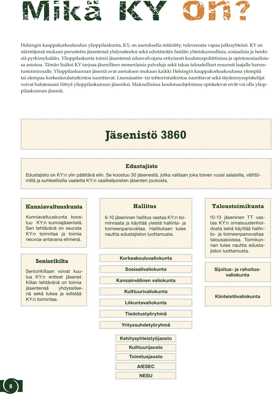 Ylioppilaskunta toimii jäsentensä edunvalvojana erityisesti koulutuspoliittisissa ja opintososiaalisissa asioissa.