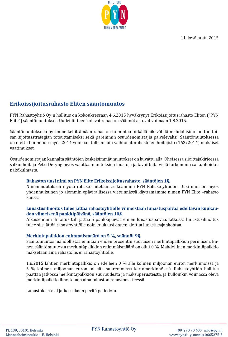 Sääntömuutoksella pyrimme kehittämään rahaston toimintaa pitkällä aikavälillä mahdollisimman tuottoisan sijoitusstrategian toteuttamiseksi sekä paremmin osuudenomistajia palvelevaksi.