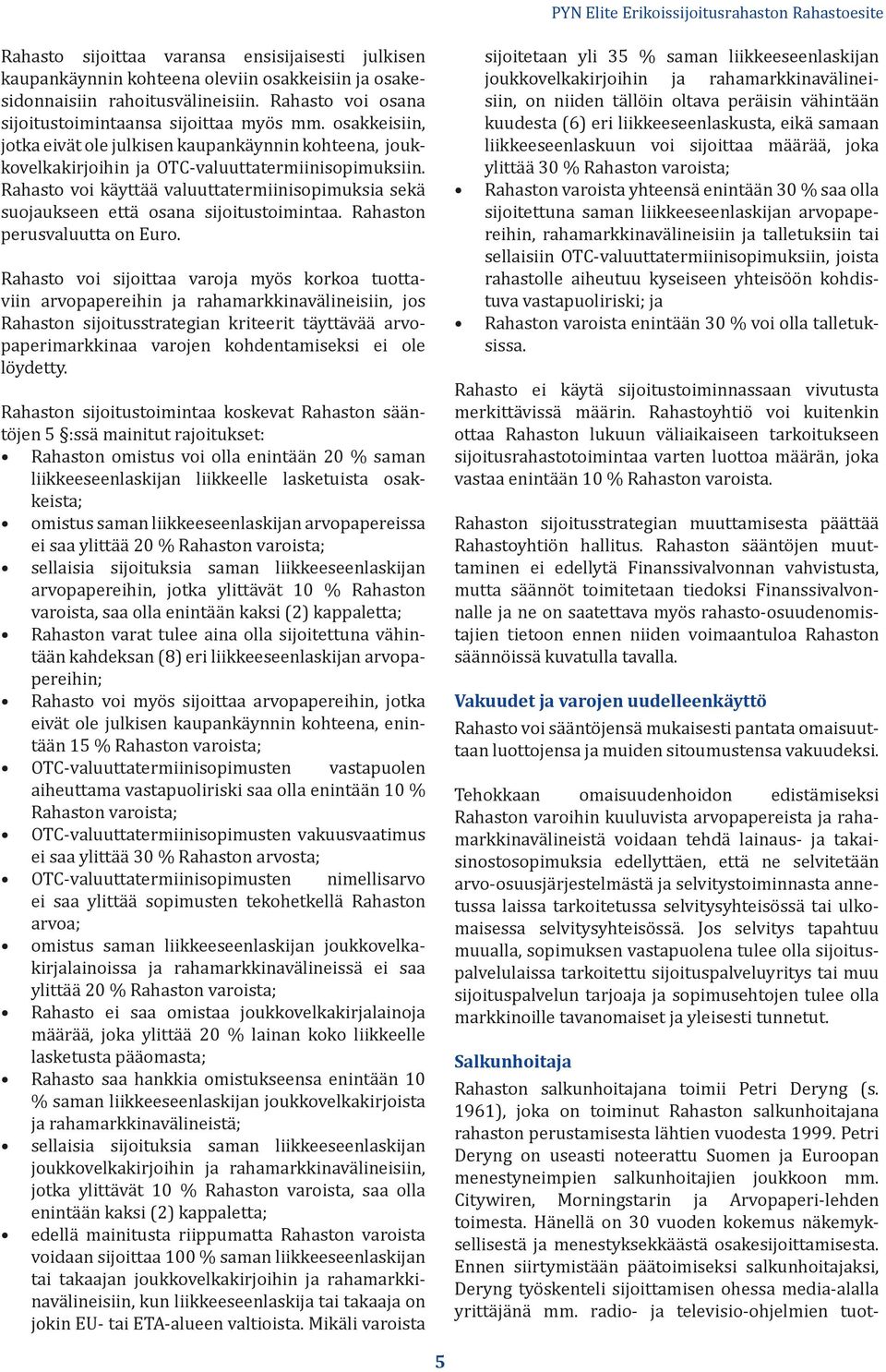 Rahasto voi käyttää valuuttatermiinisopimuksia sekä suojaukseen että osana sijoitustoimintaa. Rahaston perusvaluutta on Euro.