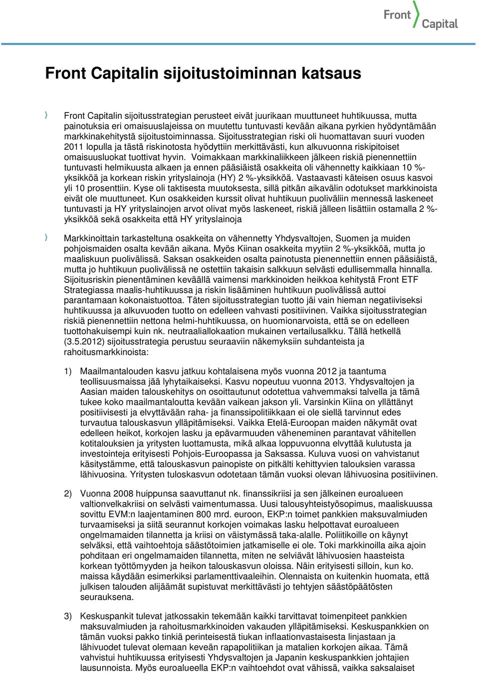 Sijoitusstrategian riski oli huomattavan suuri vuoden 2011 lopulla ja tästä riskinotosta hyödyttiin merkittävästi, kun alkuvuonna riskipitoiset omaisuusluokat tuottivat hyvin.