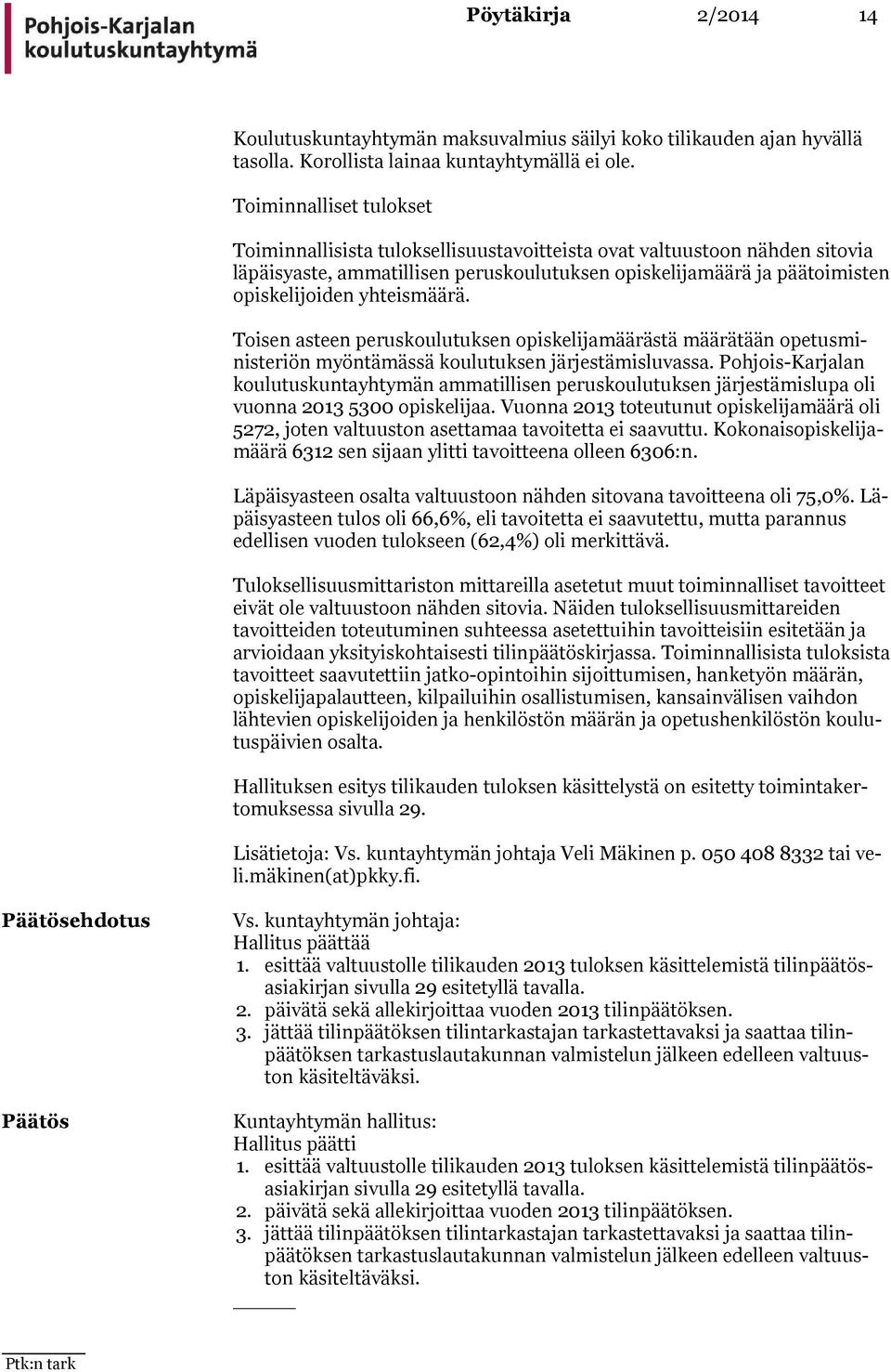 yhteismäärä. Toisen asteen peruskoulutuksen opiskelijamäärästä määrätään opetusministeriön myöntämässä koulutuksen järjestämisluvassa.