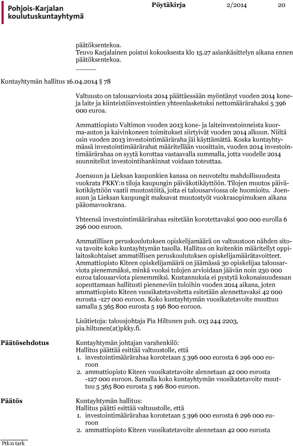 Ammattiopisto Valtimon vuoden 2013 kone- ja laiteinvestoinneista kuorma-au ton ja kaivinkoneen toimitukset siirtyivät vuoden 2014 alkuun.