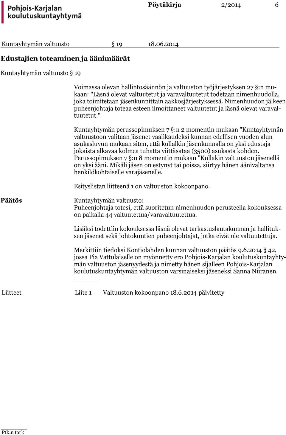 nimenhuudol la, joka toimitetaan jäsenkunnittain aakkosjärjestyksessä. Nimenhuudon jäl keen puheenjohtaja toteaa esteen ilmoittaneet valtuutetut ja läsnä olevat va ra valtuu te tut.