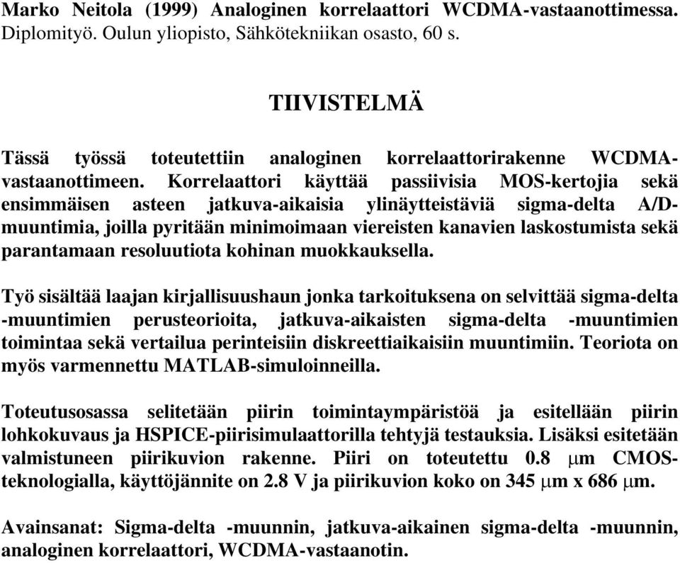 Korrelaattori käyttää passiivisia MOS-kertojia sekä ensimmäisen asteen jatkuva-aikaisia ylinäytteistäviä sigma-delta A/Dmuuntimia, joilla pyritään minimoimaan viereisten kanavien laskostumista sekä