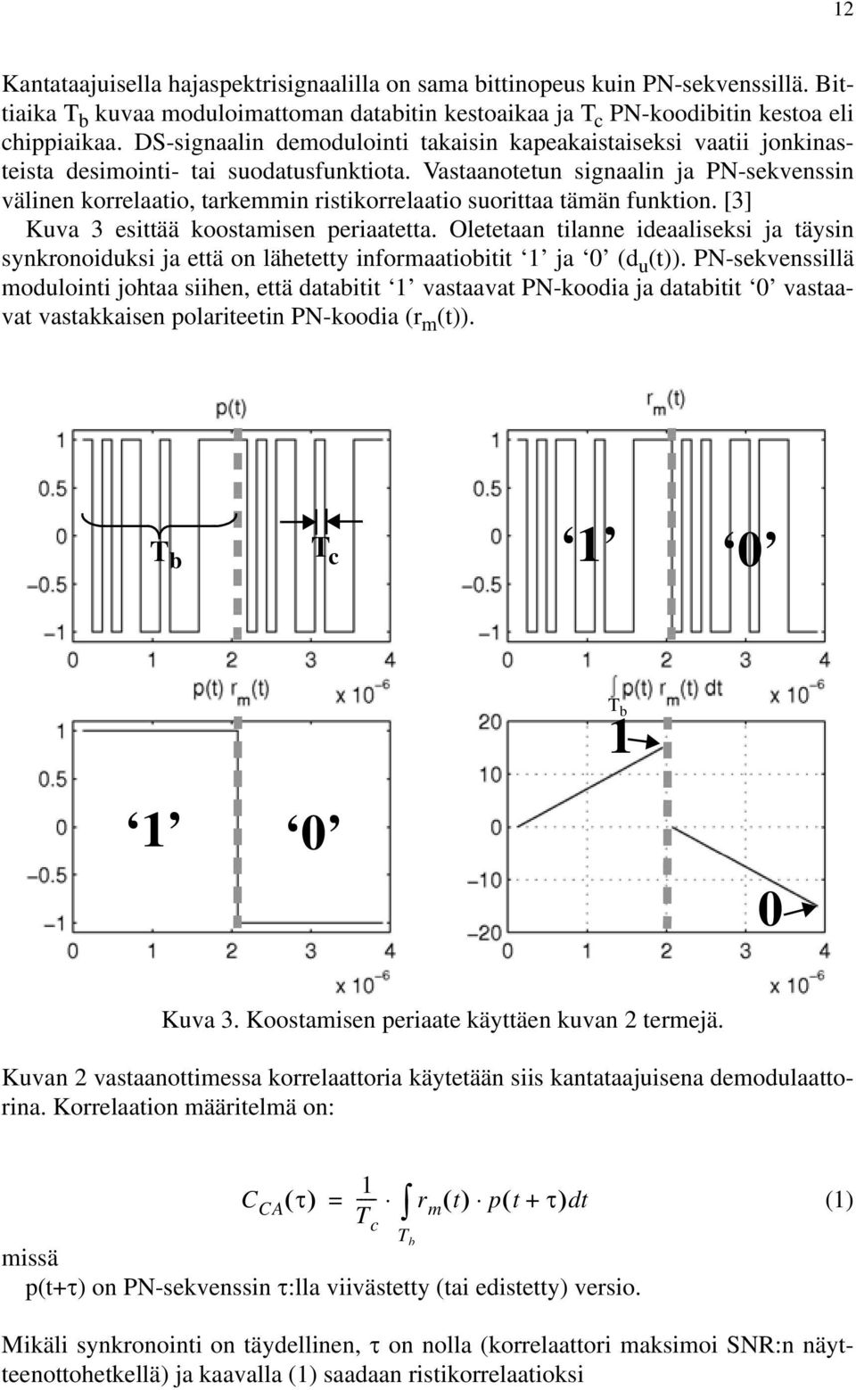 Vastaanotetun signaalin ja PN-sekvenssin välinen korrelaatio, tarkemmin ristikorrelaatio suorittaa tämän funktion. [3] Kuva 3 esittää koostamisen periaatetta.