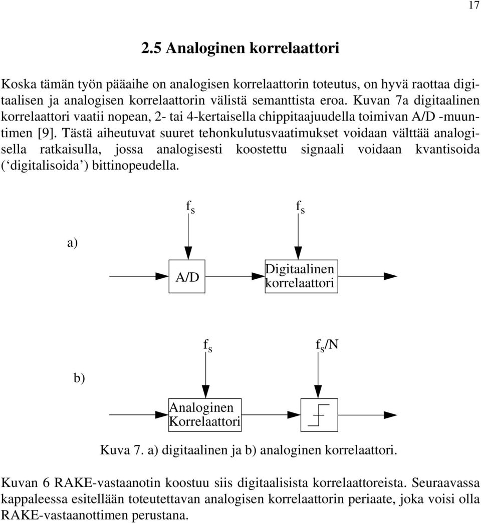 Tästä aiheutuvat suuret tehonkulutusvaatimukset voidaan välttää analogisella ratkaisulla, jossa analogisesti koostettu signaali voidaan kvantisoida ( digitalisoida ) bittinopeudella.