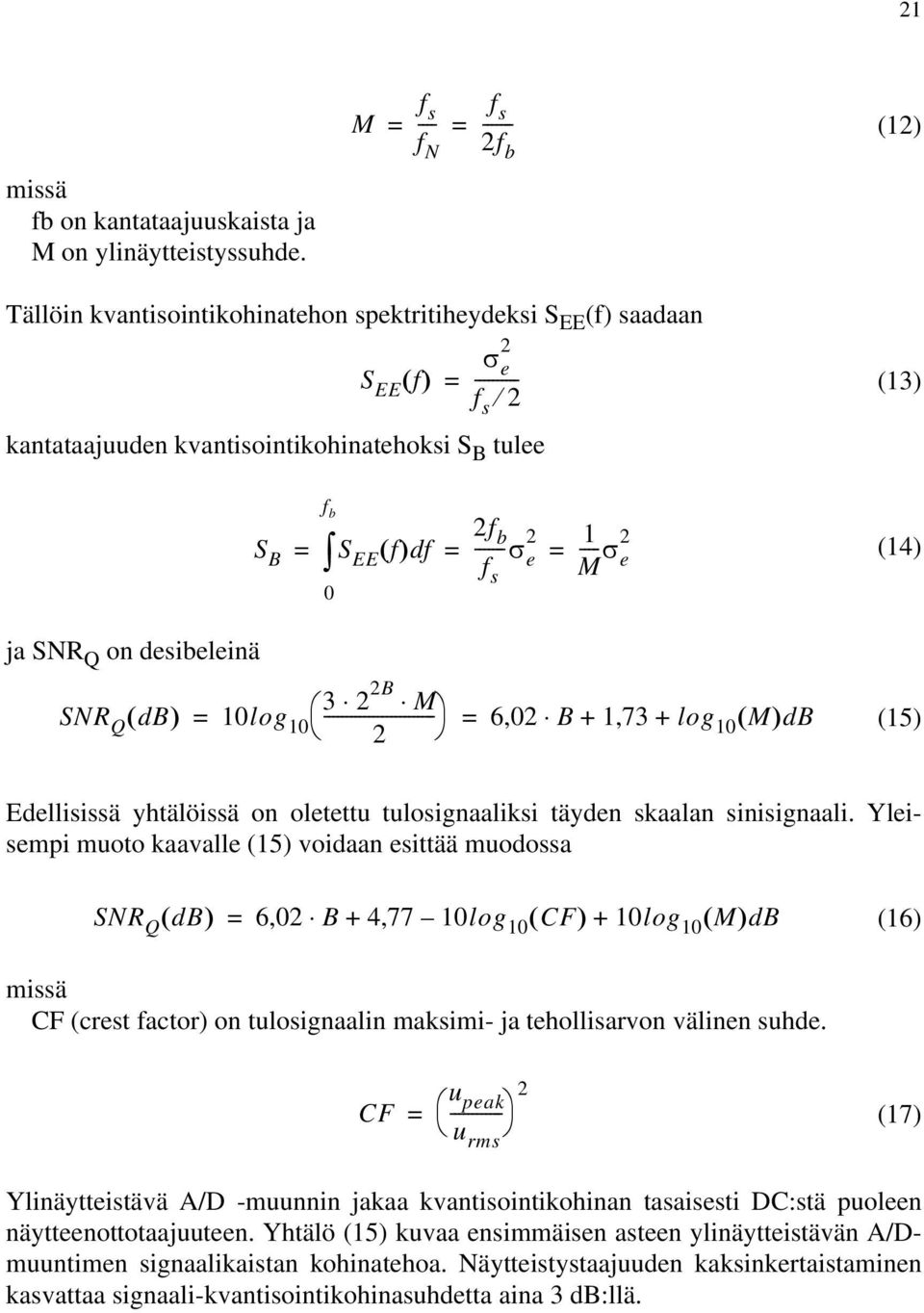 S EE f df = ------ e = ---- M e f s (14) 3 2 2B M SNR Q db = 10log 10 ------------------------ 2 = 6,02 B + 1,73 + log 10 MdB (15) Edellisissä yhtälöissä on oletettu tulosignaaliksi täyden skaalan