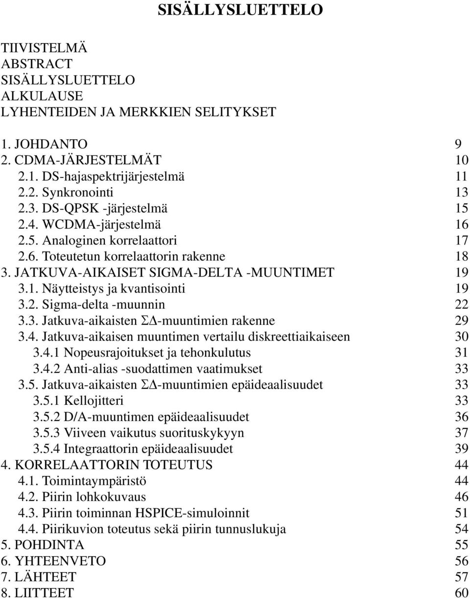 2. Sigma-delta -muunnin 22 3.3. Jatkuva-aikaisten -muuntimien rakenne 29 3.4. Jatkuva-aikaisen muuntimen vertailu diskreettiaikaiseen 30 3.4.1 Nopeusrajoitukset ja tehonkulutus 31 3.4.2 Anti-alias -suodattimen vaatimukset 33 3.