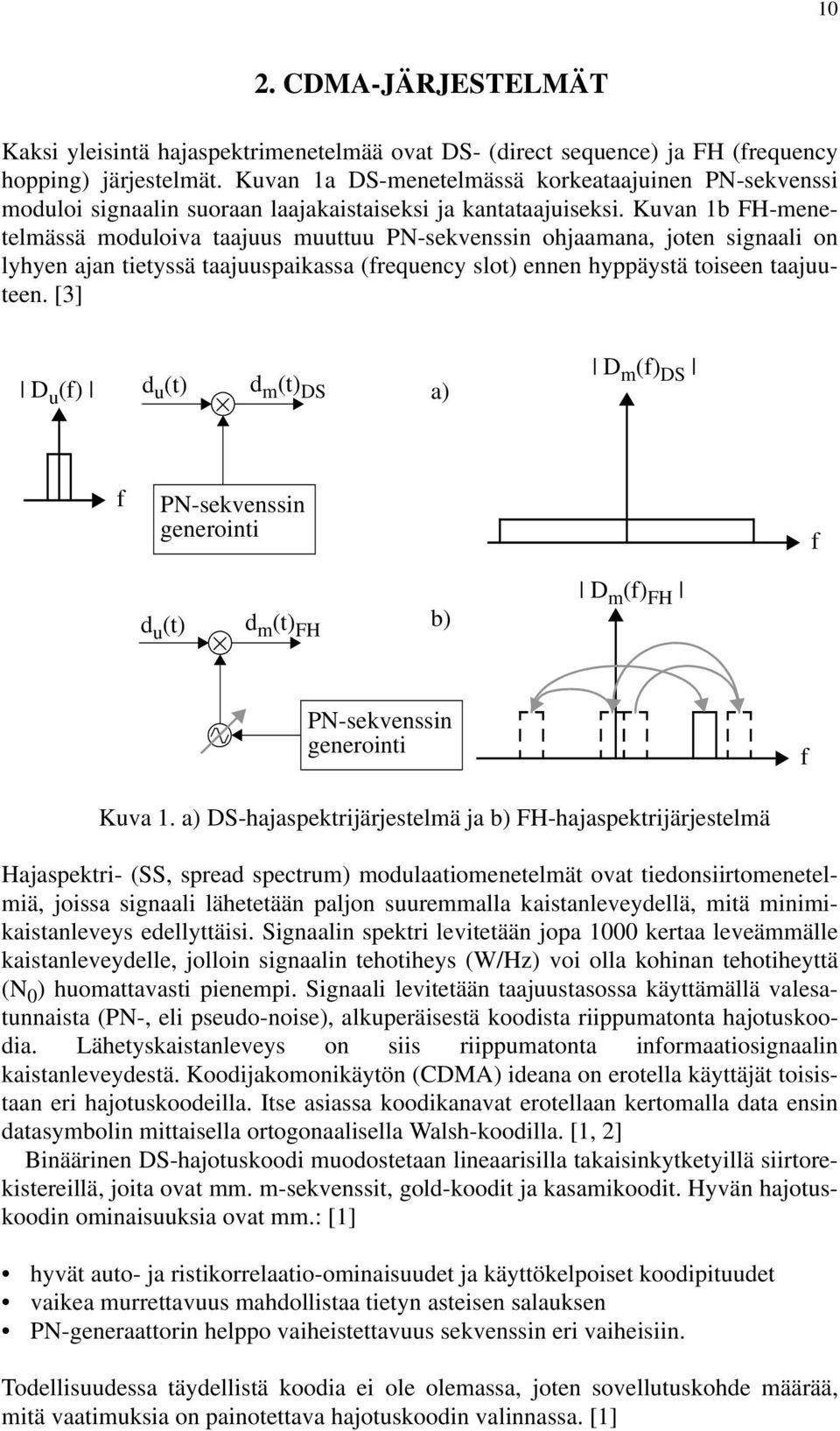 Kuvan 1b FH-menetelmässä moduloiva taajuus muuttuu PN-sekvenssin ohjaamana, joten signaali on lyhyen ajan tietyssä taajuuspaikassa (frequency slot) ennen hyppäystä toiseen taajuuteen.