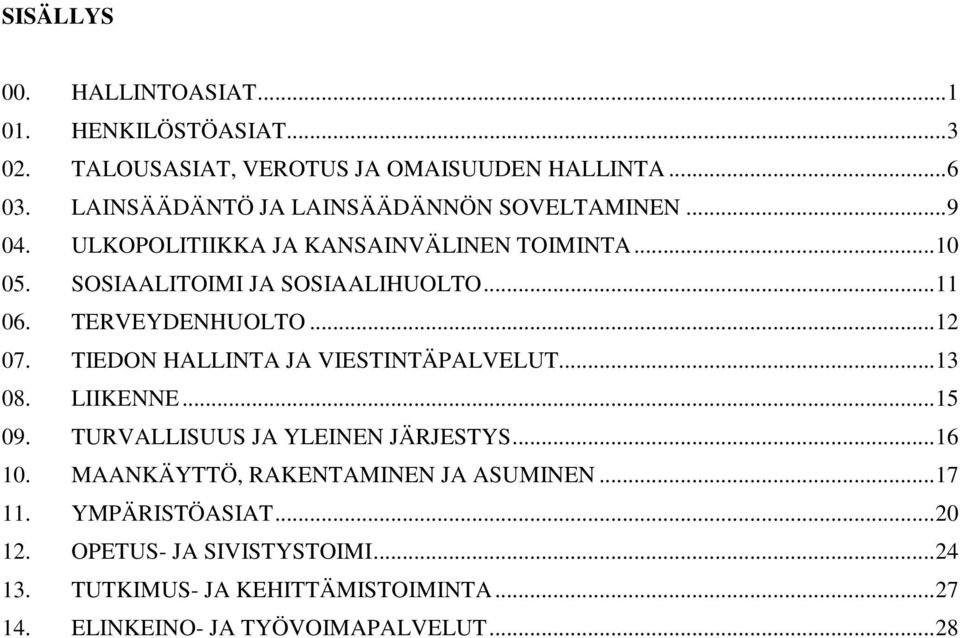 TERVEYDENHUOLTO... 12 07. TIEDON HALLINTA JA VIESTINTÄPALVELUT... 13 08. LIIKENNE... 15 09. TURVALLISUUS JA YLEINEN JÄRJESTYS... 16 10.