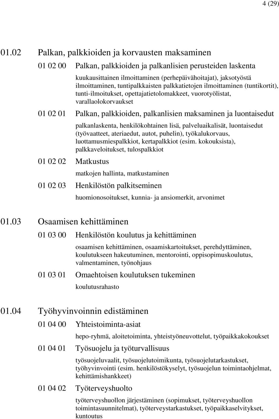 tuntipalkkaisten palkkatietojen ilmoittaminen (tuntikortit), tunti-ilmoitukset, opettajatietolomakkeet, vuorotyölistat, varallaolokorvaukset 01 02 01 Palkan, palkkioiden, palkanlisien maksaminen ja