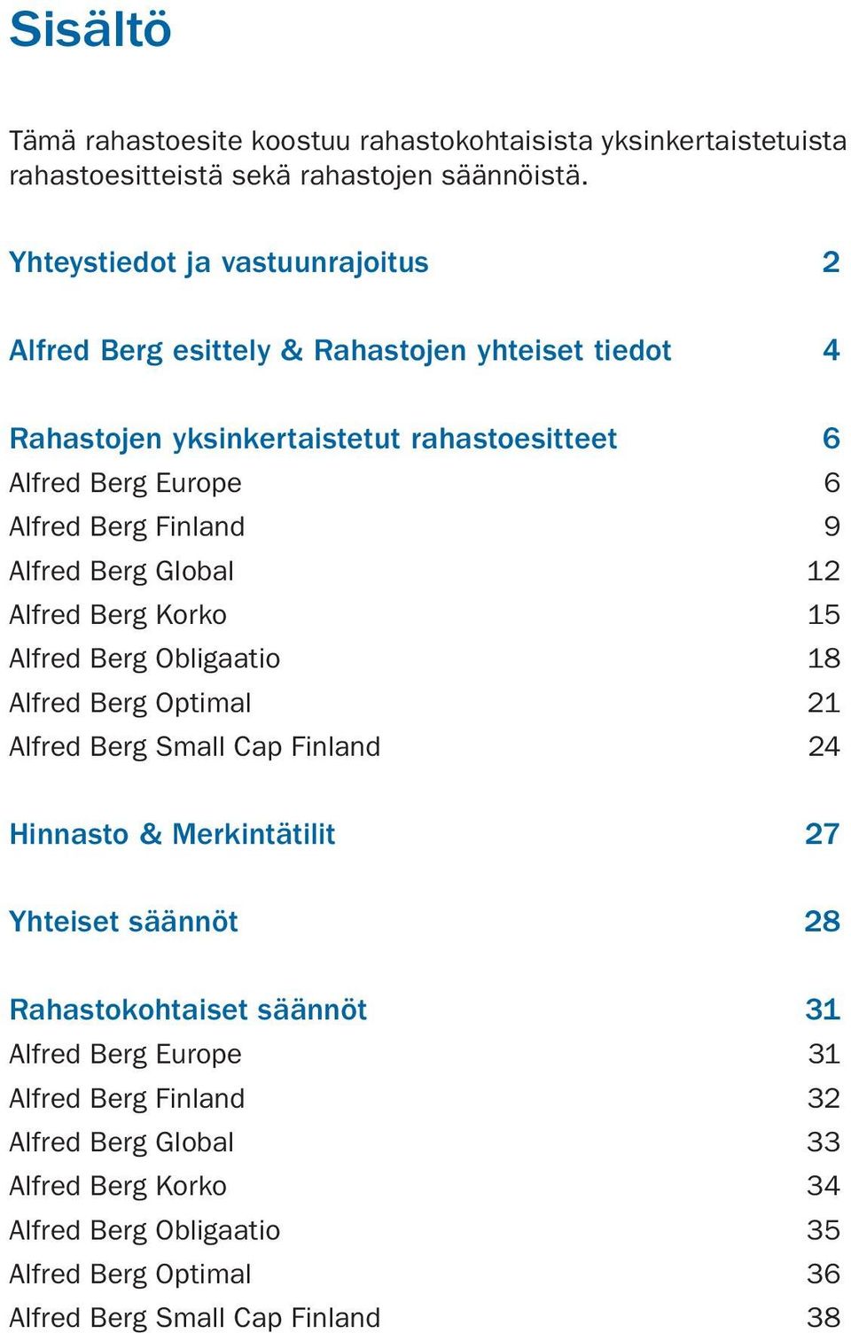 Finland 9 Alfred Berg Global 12 Alfred Berg Korko 15 Alfred Berg Obligaatio 18 Alfred Berg Optimal 21 Alfred Berg Small Cap Finland 24 Hinnasto & Merkintätilit 27