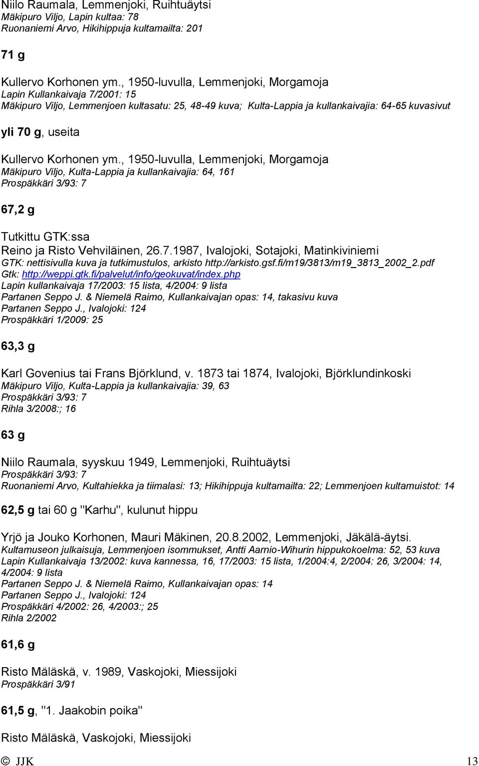 Korhonen ym., 1950-luvulla, Lemmenjoki, Morgamoja Mäkipuro Viljo, Kulta-Lappia ja kullankaivajia: 64, 161 67,