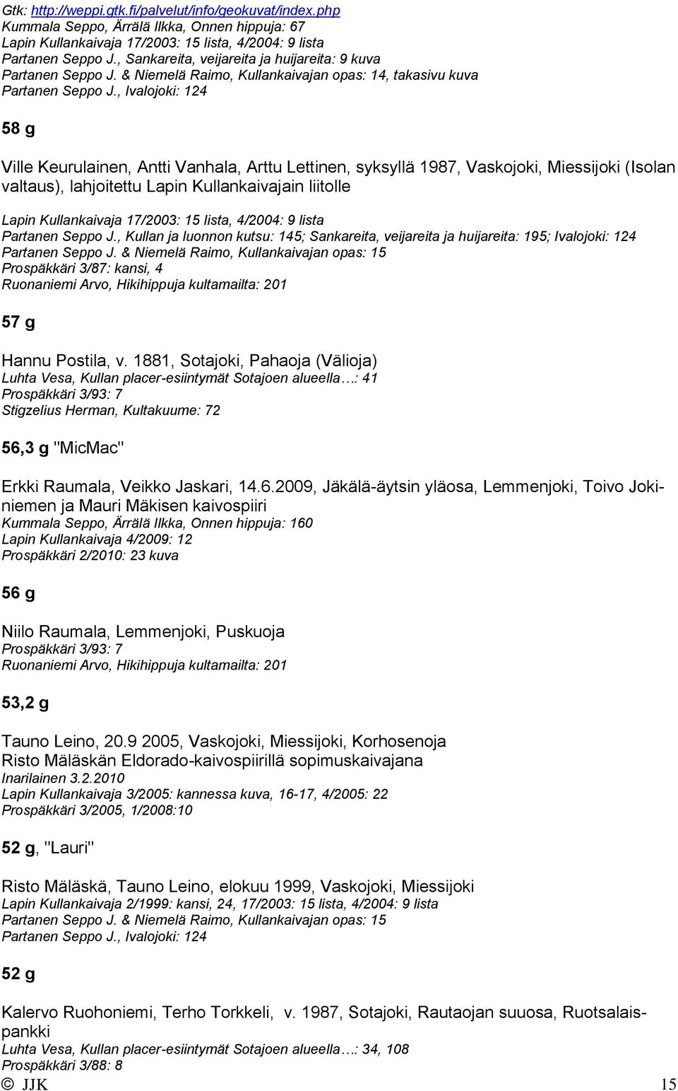 , Ivalojoki: 124 58 g Ville Keurulainen, Antti Vanhala, Arttu Lettinen, syksyllä 1987, Vaskojoki, Miessijoki (Isolan valtaus), lahjoitettu Lapin Kullankaivajain liitolle Lapin Kullankaivaja 17/2003: