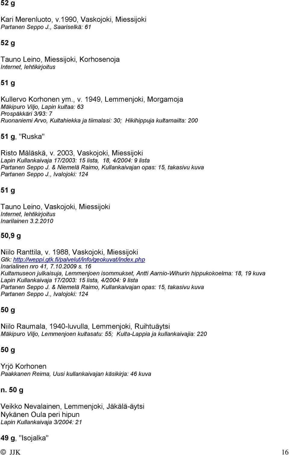 , Ivalojoki: 124 51 g Tauno Leino, Vaskojoki, Miessijoki Internet, lehtikirjoitus Inarilainen 3.2.2010 50,9 g Niilo Ranttila, v. 1988, Vaskojoki, Miessijoki Inarialinen nro 41, 7.10.2009 s.