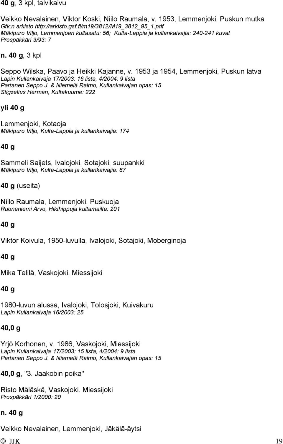 1953 ja 1954, Lemmenjoki, Puskun latva Lapin Kullankaivaja 17/2003: 16 lista, 4/2004: 9 lista Partanen Seppo J.