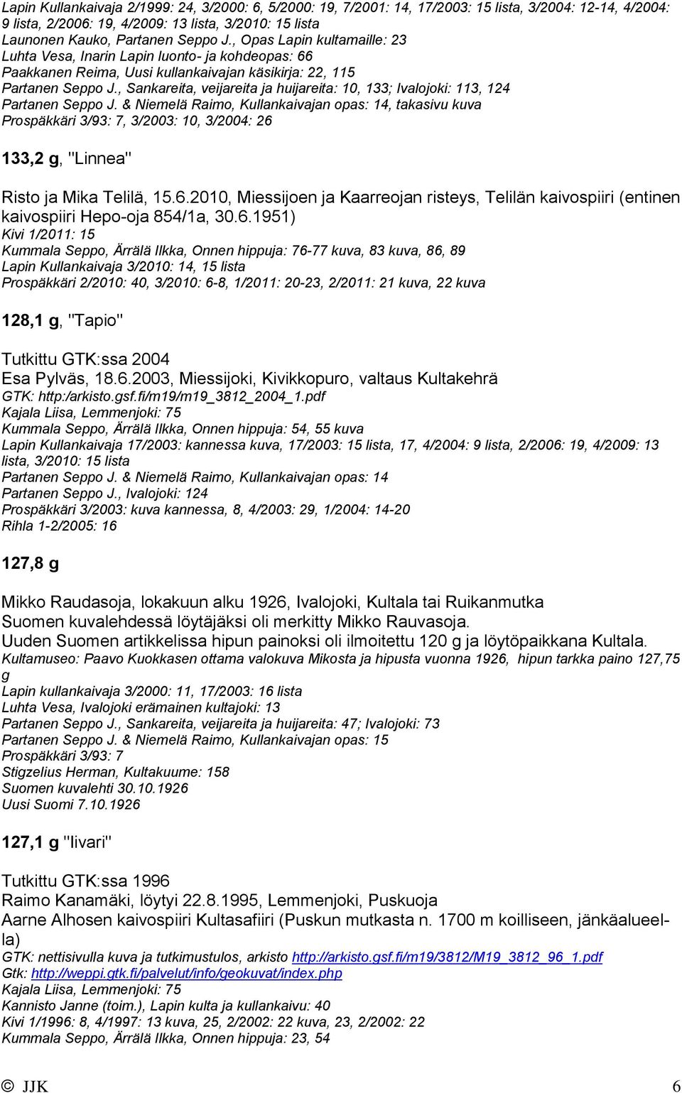 , Sankareita, veijareita ja huijareita: 10, 133; Ivalojoki: 113, 124 Partanen Seppo J.