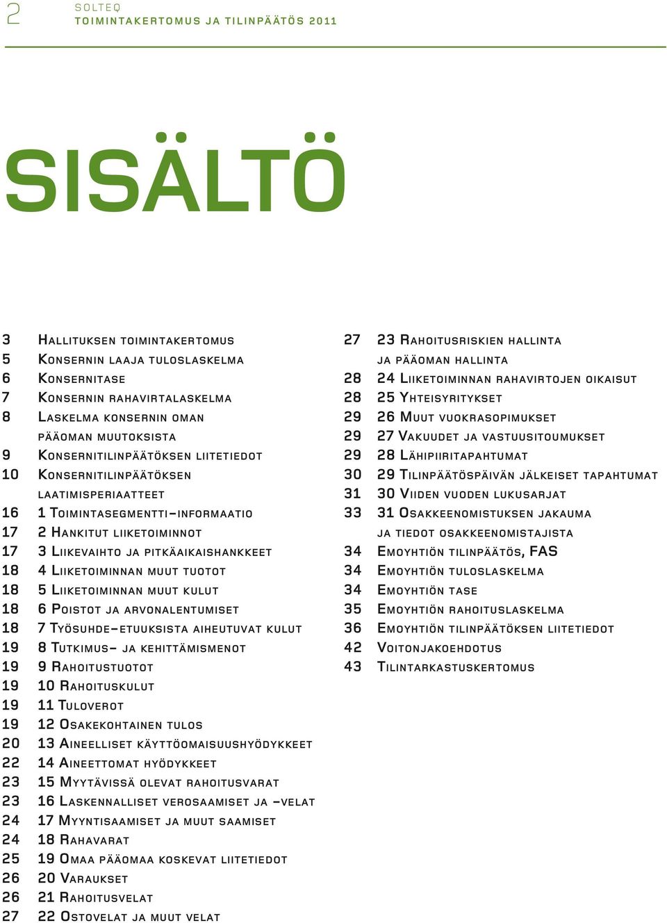 Toimintasegmentti-informaatio 2 Hankitut liiketoiminnot 3 Liikevaihto ja pitkäaikaishankkeet 4 Liiketoiminnan muut tuotot 5 Liiketoiminnan muut kulut 6 Poistot ja arvonalentumiset 7