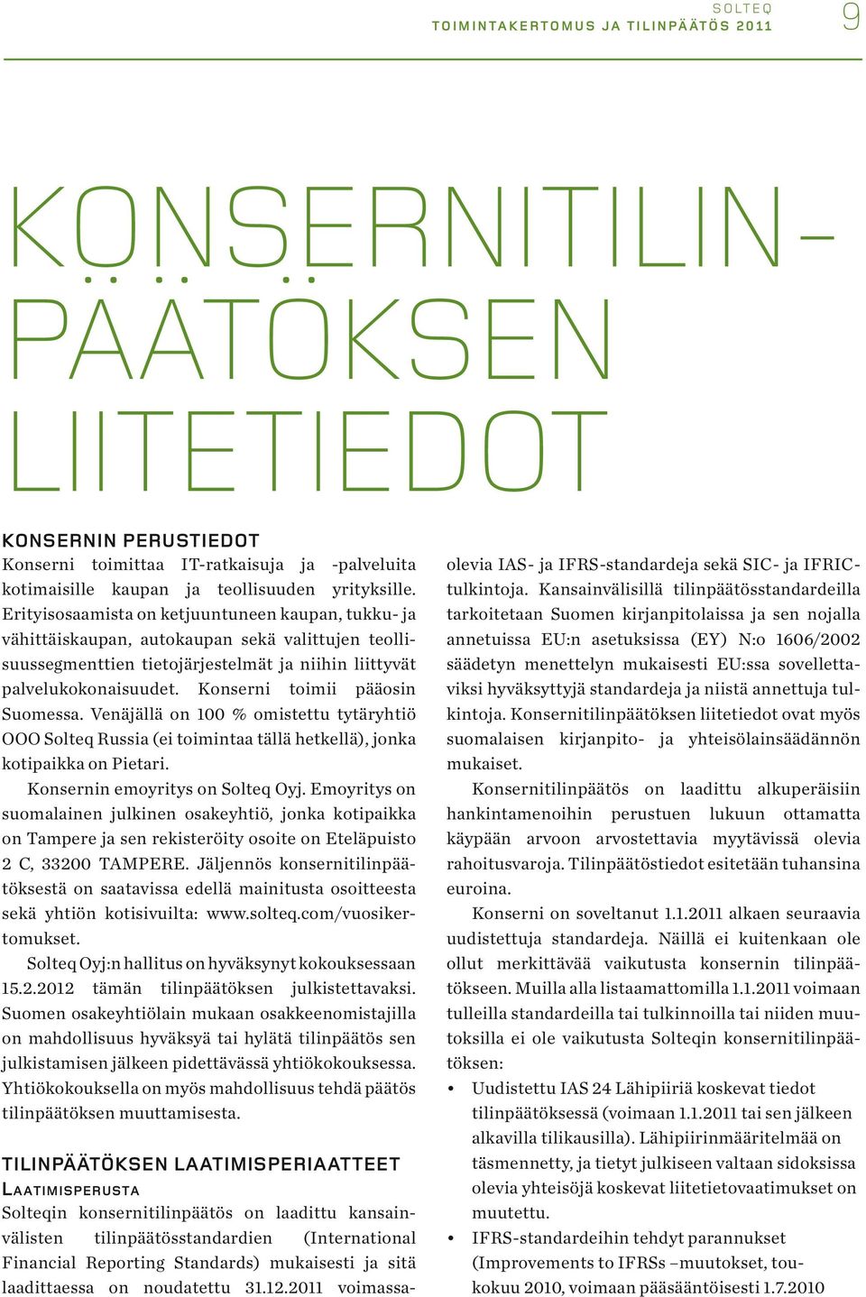 Erityisosaamista on ketjuuntuneen kaupan, tukku- ja vähittäiskaupan, autokaupan sekä valittujen teollisuussegmenttien tietojärjestelmät ja niihin liittyvät palvelukokonaisuudet.