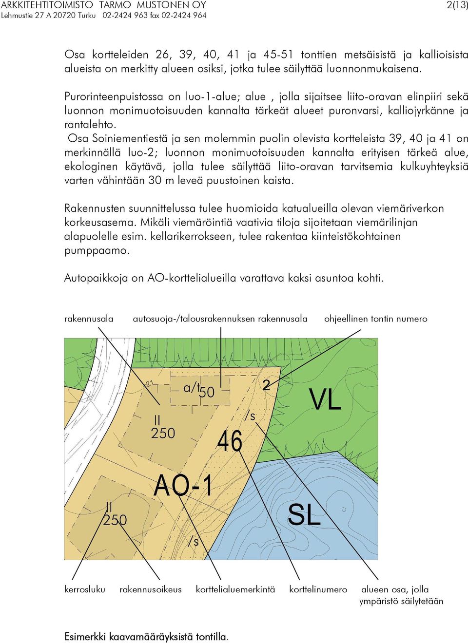 Osa Soiniementiestä ja sen molemmin puolin olevista kortteleista, 0 ja on merkinnällä luo-; luonnon monimuotoisuuden kannalta erityisen tärkeä alue, ekologinen käytävä, jolla tulee säilyttää