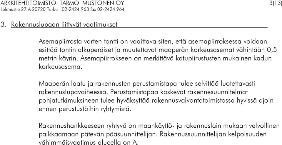 metrin käyrin. Asemapiirrokseen on merkittävä katupiirustusten mukainen kadun korkeusasema. Maaperän laatu ja rakennusten perustamistapa tulee selvittää luotettavasti rakennuslupavaiheessa.