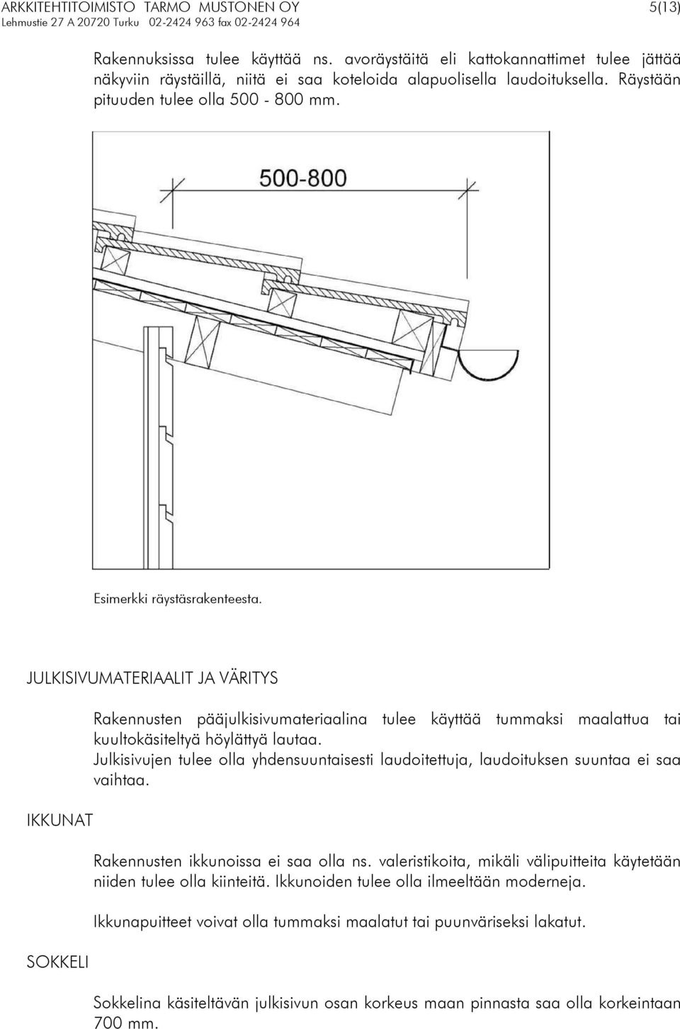 JULKISIVUMATERIAALIT JA VÄRITYS IKKUNAT SOKKELI Rakennusten pääjulkisivumateriaalina tulee käyttää tummaksi maalattua tai kuultokäsiteltyä höylättyä lautaa.