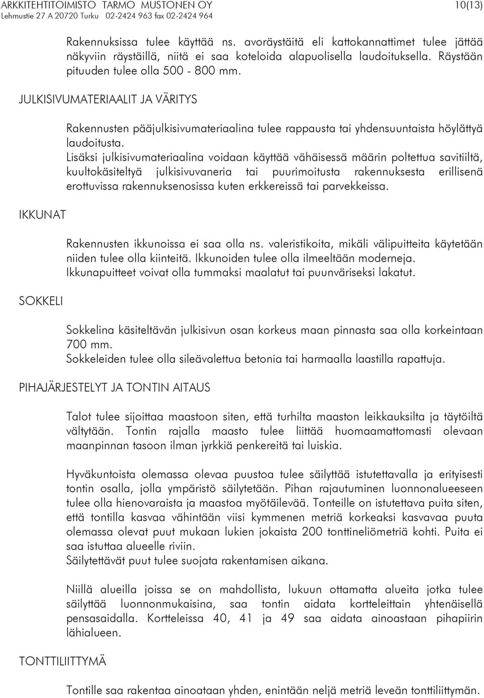 JULKISIVUMATERIAALIT JA VÄRITYS IKKUNAT SOKKELI Rakennusten pääjulkisivumateriaalina tulee rappausta tai yhdensuuntaista höylättyä laudoitusta.