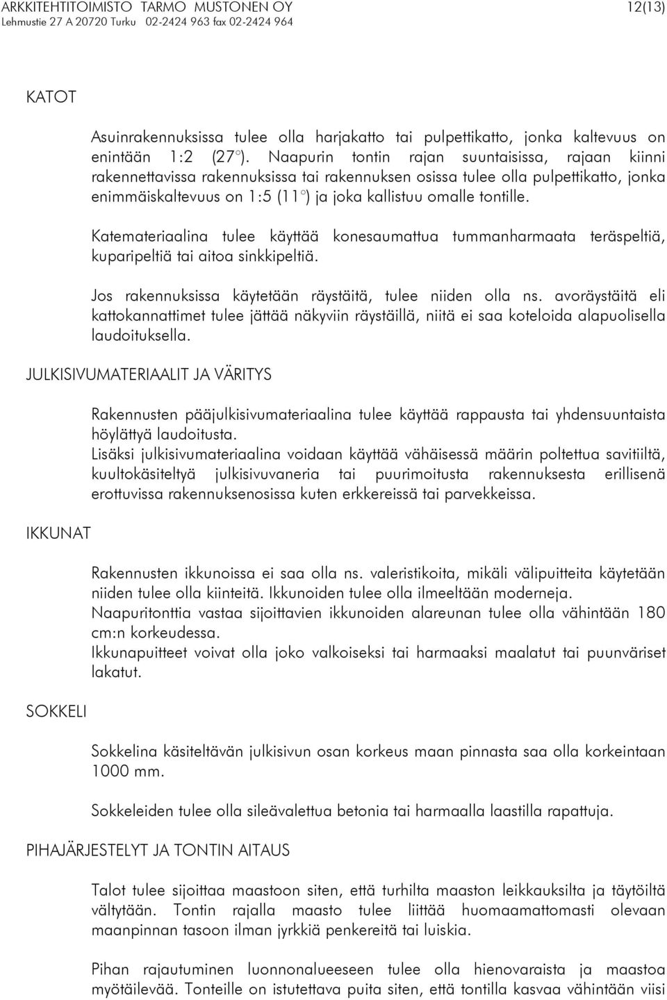 Katemateriaalina tulee käyttää konesaumattua tummanharmaata teräspeltiä, kuparipeltiä tai aitoa sinkkipeltiä. Jos rakennuksissa käytetään räystäitä, tulee niiden olla ns.