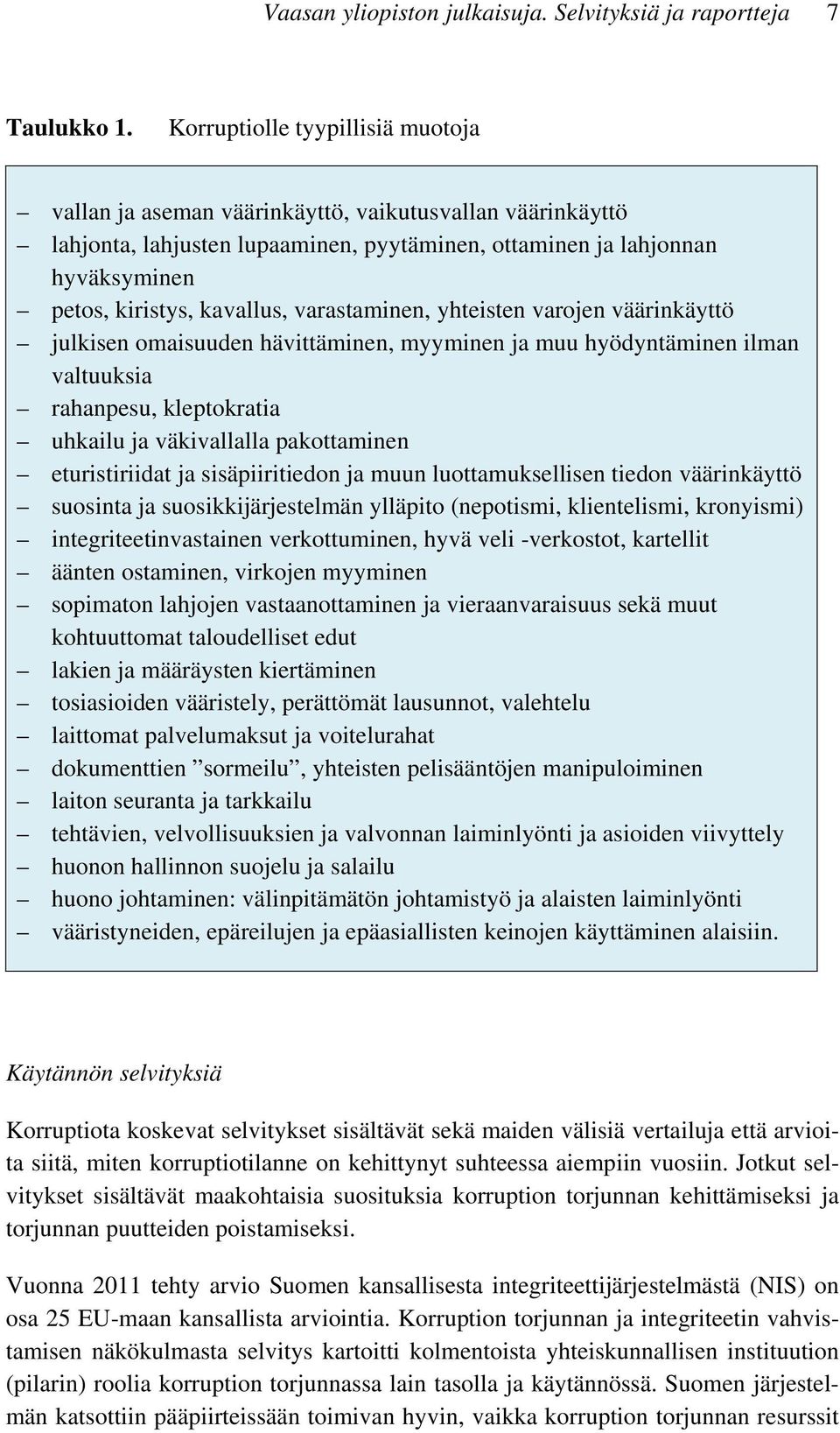 varastaminen, yhteisten varojen väärinkäyttö julkisen omaisuuden hävittäminen, myyminen ja muu hyödyntäminen ilman valtuuksia rahanpesu, kleptokratia uhkailu ja väkivallalla pakottaminen