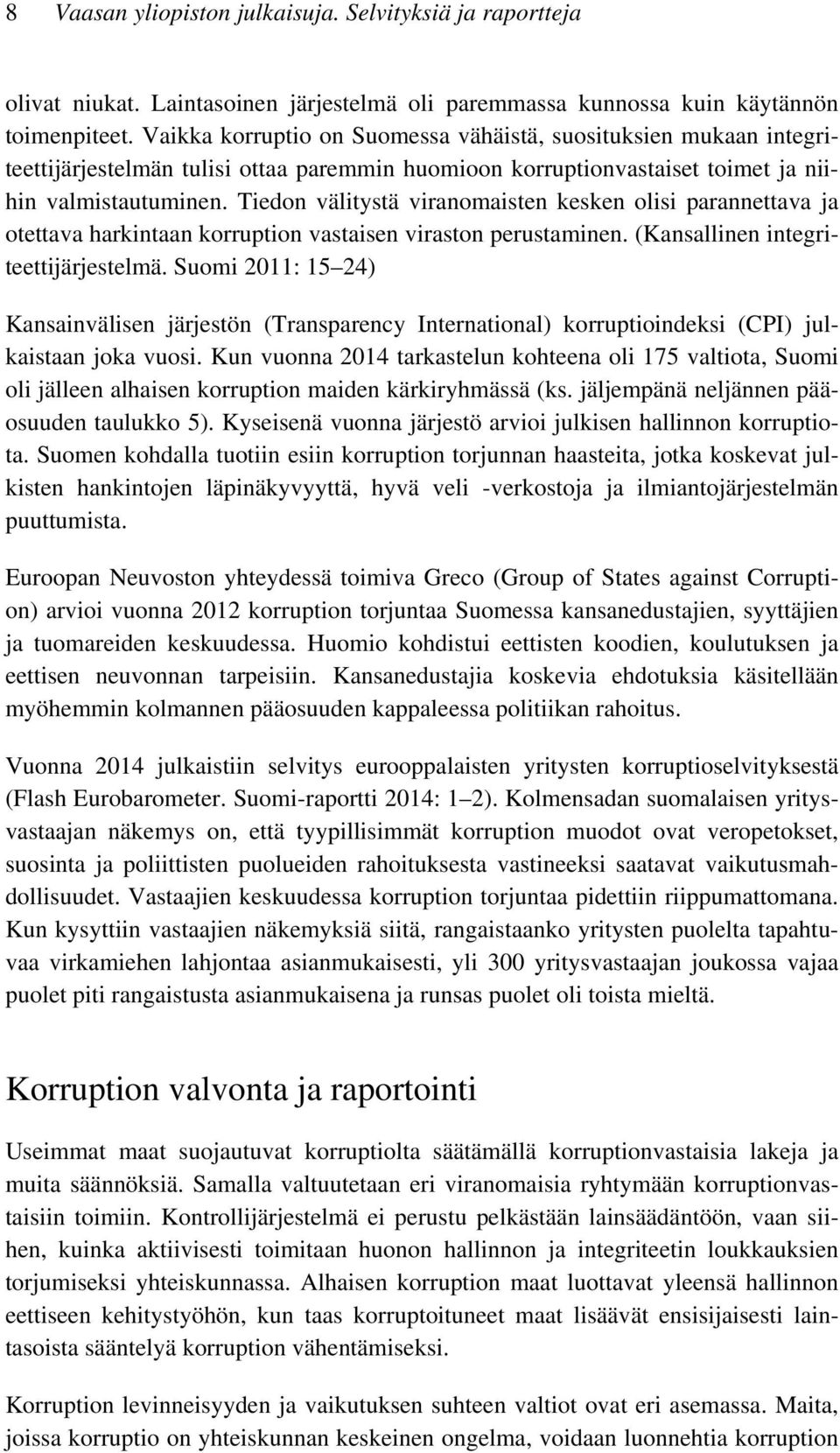 Tiedon välitystä viranomaisten kesken olisi parannettava ja otettava harkintaan korruption vastaisen viraston perustaminen. (Kansallinen integriteettijärjestelmä.