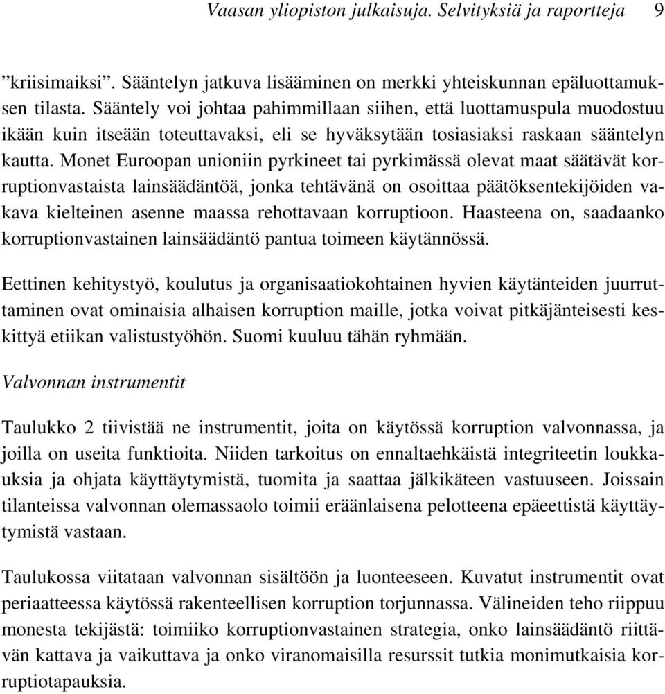 Monet Euroopan unioniin pyrkineet tai pyrkimässä olevat maat säätävät korruptionvastaista lainsäädäntöä, jonka tehtävänä on osoittaa päätöksentekijöiden vakava kielteinen asenne maassa rehottavaan