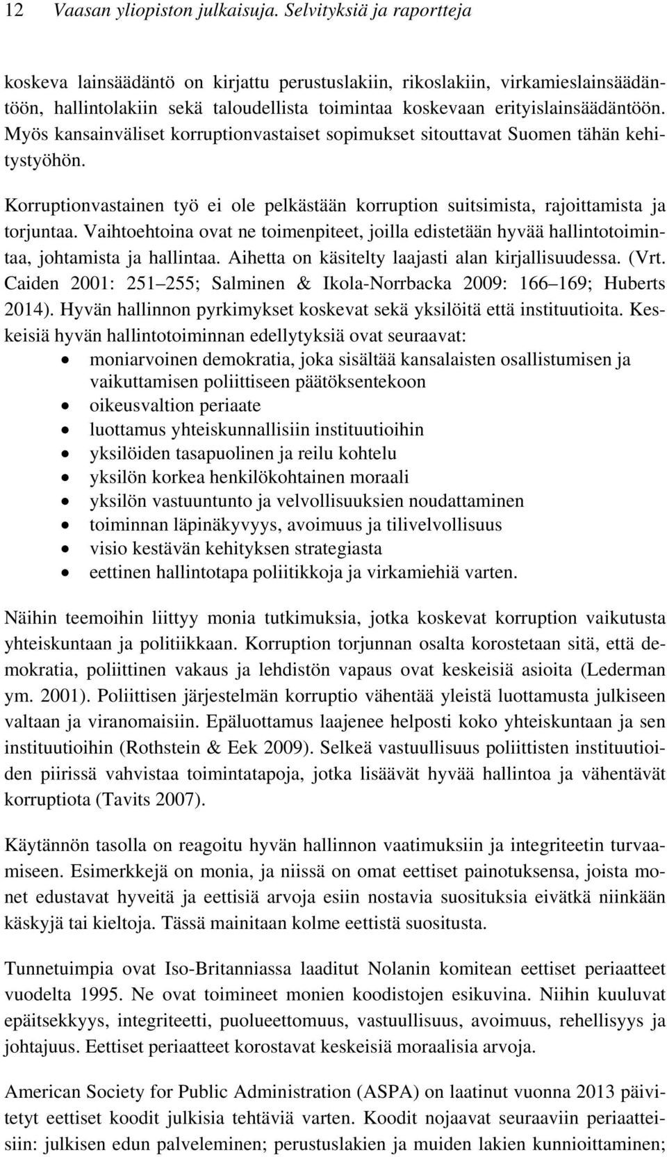 Myös kansainväliset korruptionvastaiset sopimukset sitouttavat Suomen tähän kehitystyöhön. Korruptionvastainen työ ei ole pelkästään korruption suitsimista, rajoittamista ja torjuntaa.