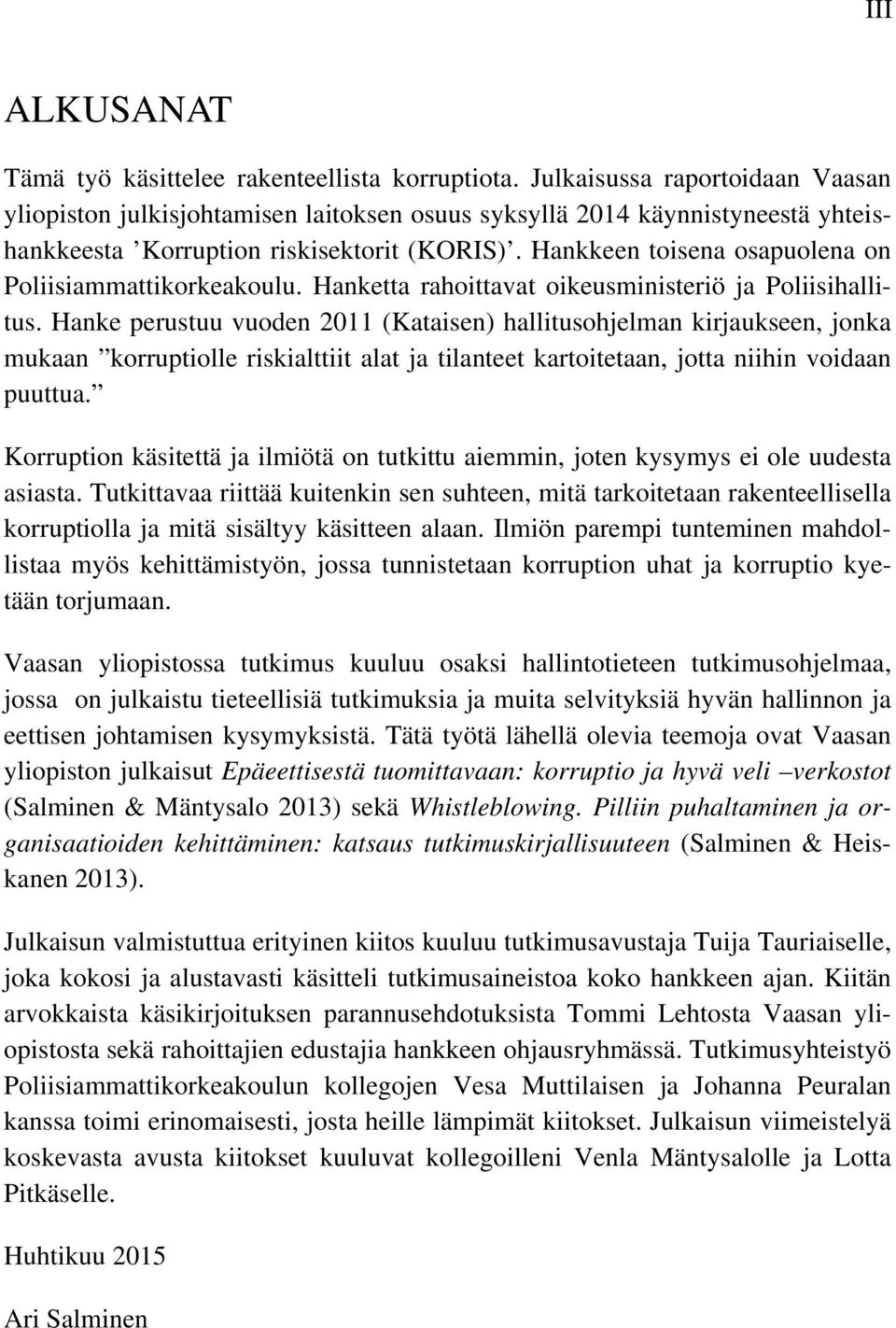 Hankkeen toisena osapuolena on Poliisiammattikorkeakoulu. Hanketta rahoittavat oikeusministeriö ja Poliisihallitus.