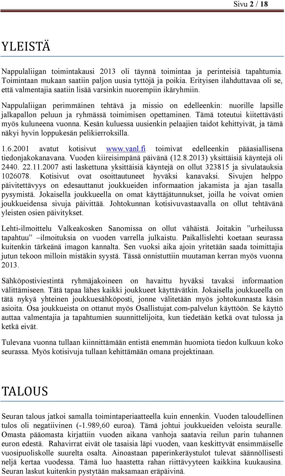 Nappulaliigan perimmäinen tehtävä ja missio on edelleenkin: nuorille lapsille jalkapallon peluun ja ryhmässä toimimisen opettaminen. Tämä toteutui kiitettävästi myös kuluneena vuonna.