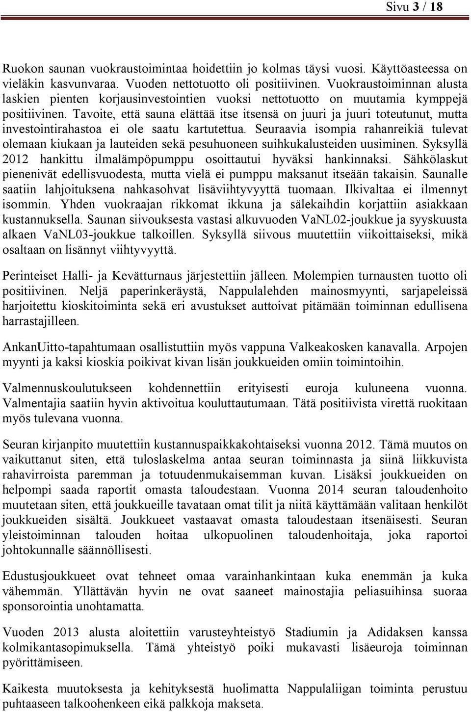 Tavoite, että sauna elättää itse itsensä on juuri ja juuri toteutunut, mutta investointirahastoa ei ole saatu kartutettua.