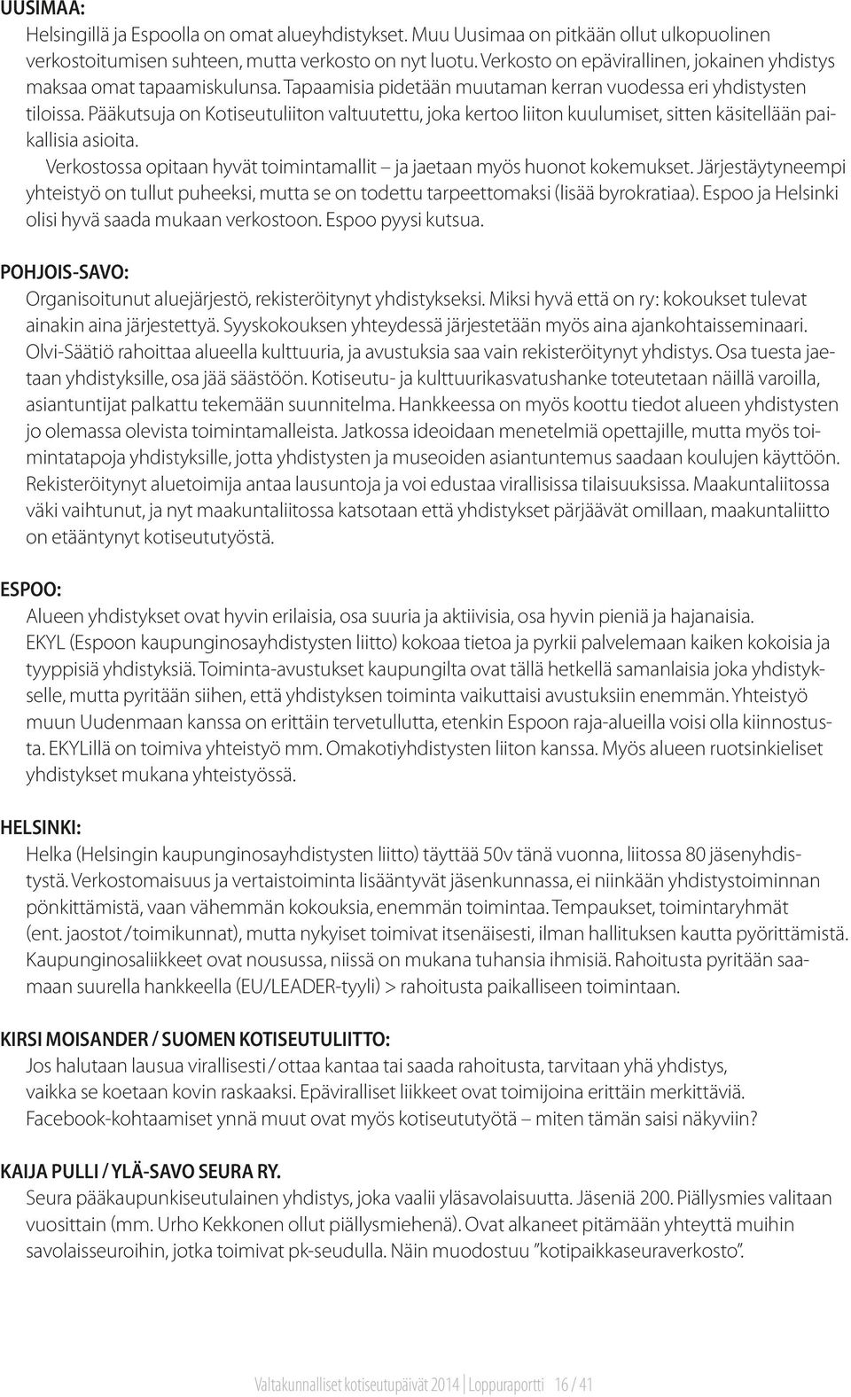 Pääkutsuja on Kotiseutuliiton valtuutettu, joka kertoo liiton kuulumiset, sitten käsitellään paikallisia asioita. Verkostossa opitaan hyvät toimintamallit ja jaetaan myös huonot kokemukset.