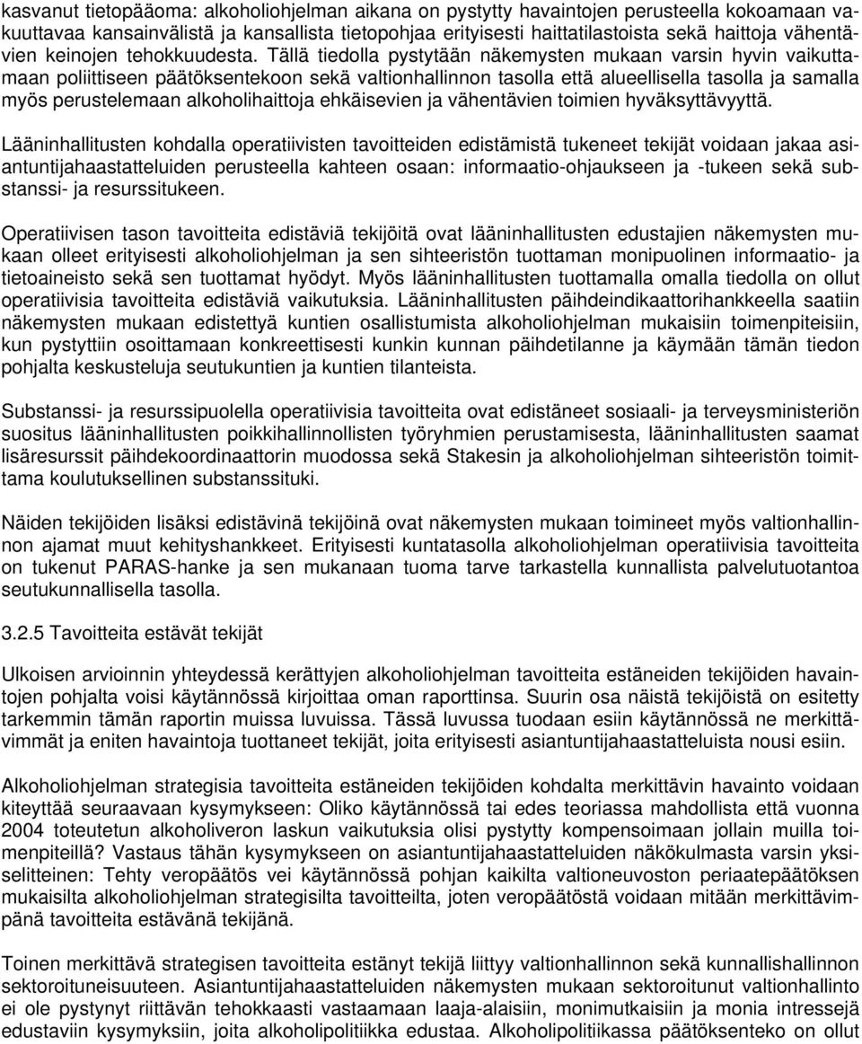 Tällä tiedolla pystytään näkemysten mukaan varsin hyvin vaikuttamaan poliittiseen päätöksentekoon sekä valtionhallinnon tasolla että alueellisella tasolla ja samalla myös perustelemaan