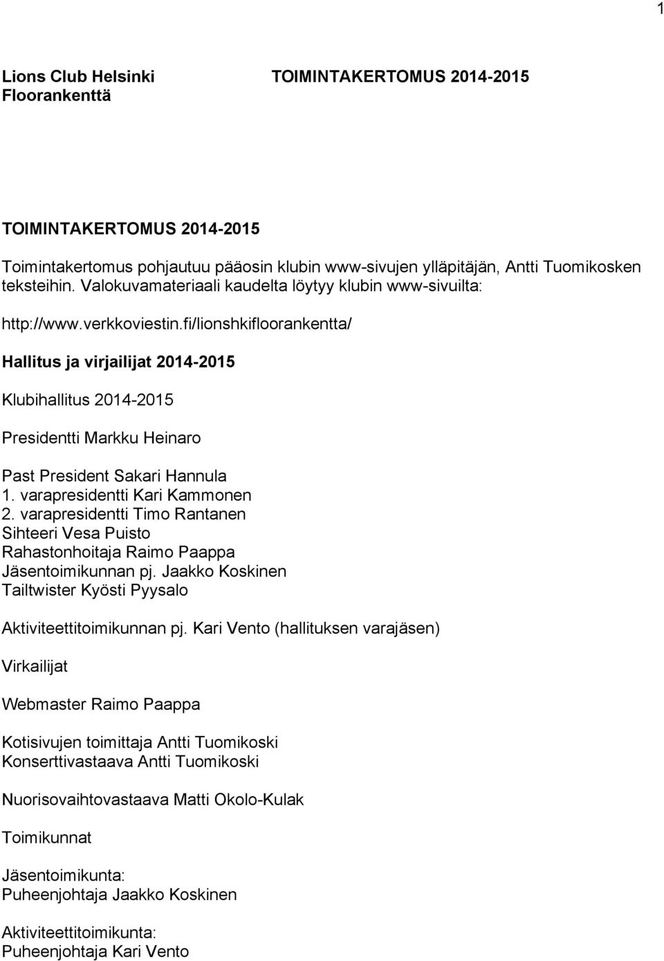 fi/lionshkifloorankentta/ Hallitus ja virjailijat 2014-2015 Klubihallitus 2014-2015 Presidentti Markku Heinaro Past President Sakari Hannula 1. varapresidentti Kari Kammonen 2.