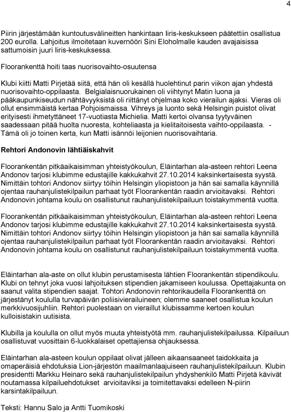 Floorankenttä hoiti taas nuorisovaihto-osuutensa Klubi kiitti Matti Pirjetää siitä, että hän oli kesällä huolehtinut parin viikon ajan yhdestä nuorisovaihto-oppilaasta.