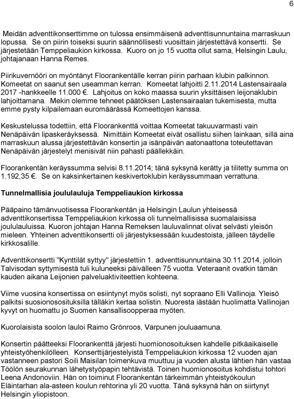 Piirikuvernööri on myöntänyt Floorankentälle kerran piirin parhaan klubin palkinnon. Komeetat on saanut sen useamman kerran. Komeetat lahjoitti 2.11.2014 Lastensairaala 2017 -hankkeelle 11.000.