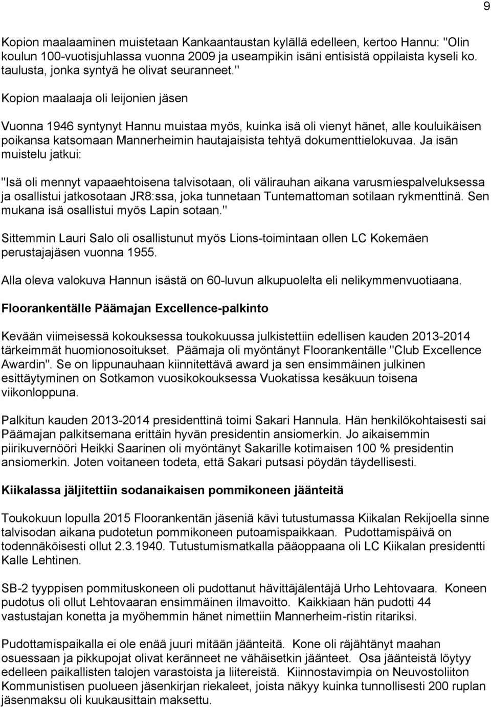 " Kopion maalaaja oli leijonien jäsen Vuonna 1946 syntynyt Hannu muistaa myös, kuinka isä oli vienyt hänet, alle kouluikäisen poikansa katsomaan Mannerheimin hautajaisista tehtyä dokumenttielokuvaa.