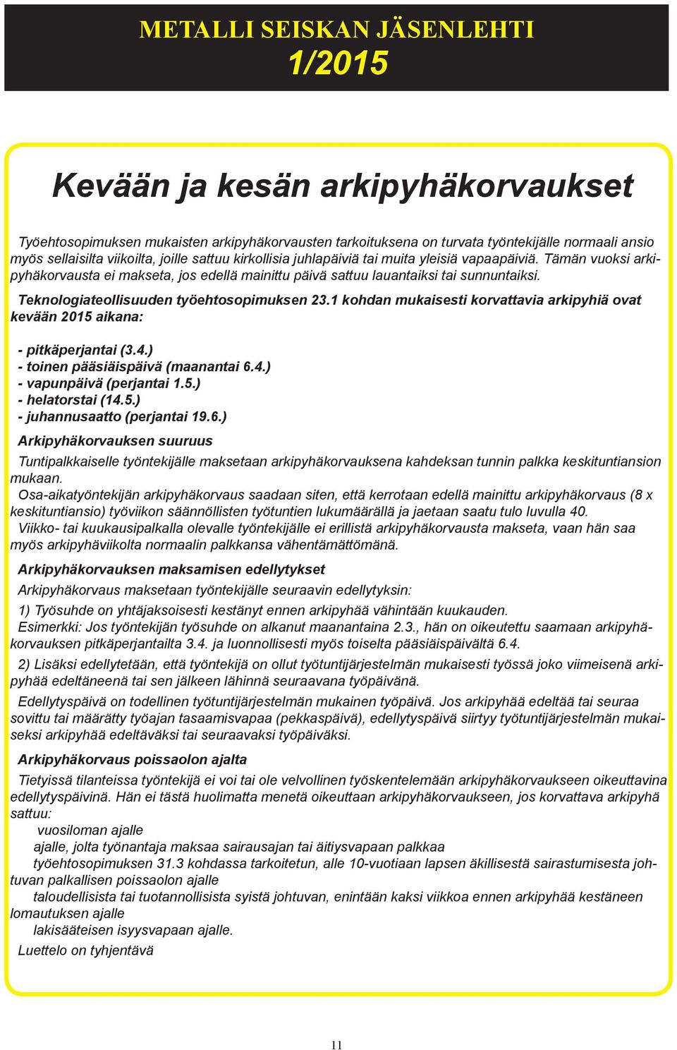 1 kohdan mukaisesti korvattavia arkipyhiä ovat kevään 2015 aikana: - pitkäperjantai (3.4.) - toinen pääsiäispäivä (maanantai 6.4.) - vapunpäivä (perjantai 1.5.) - helatorstai (14.5.) - juhannusaatto (perjantai 19.