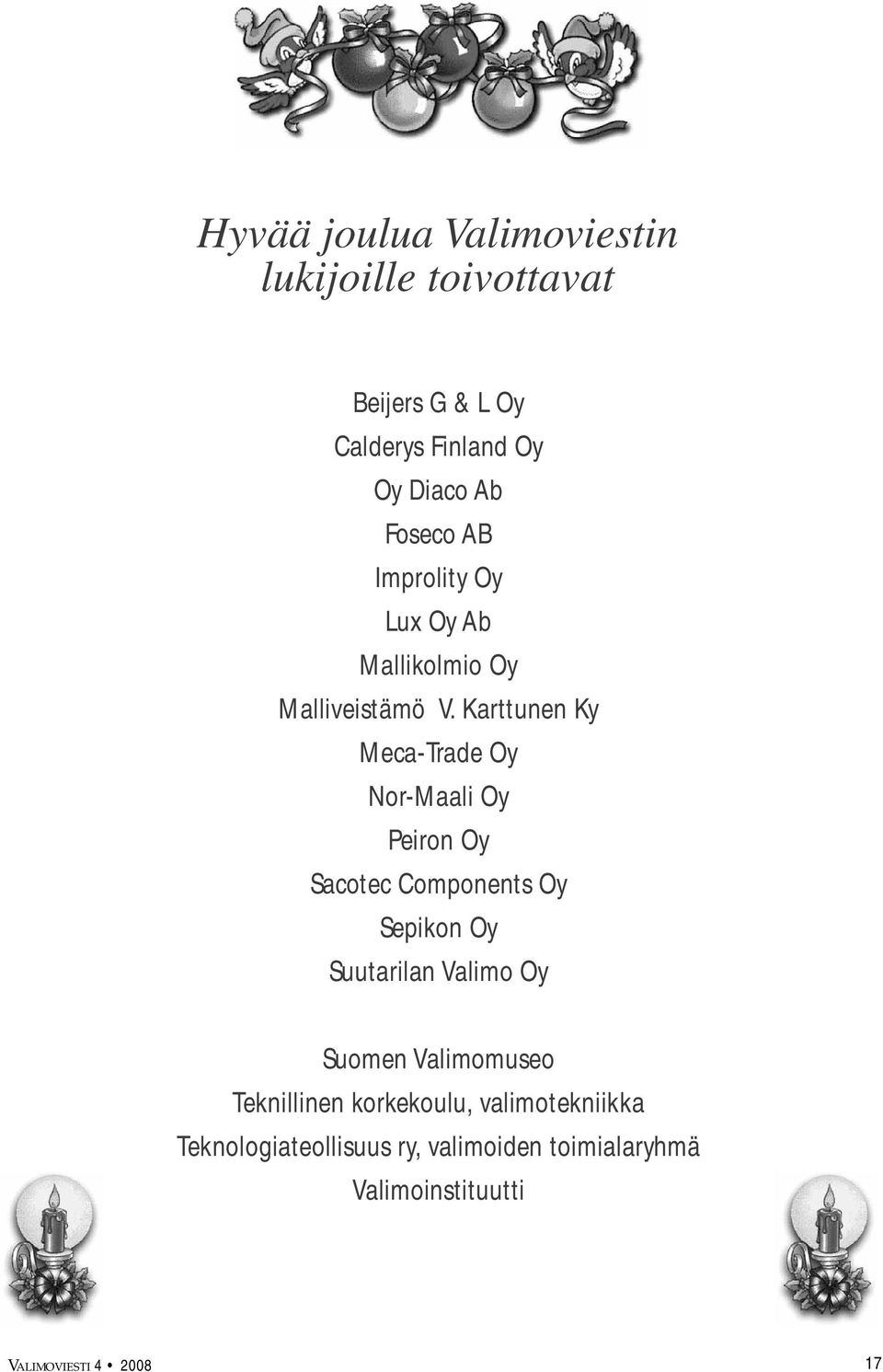 Karttunen Ky Meca-Trade Oy Nor-Maali Oy Peiron Oy Sacotec Components Oy Sepikon Oy Suutarilan Valimo Oy