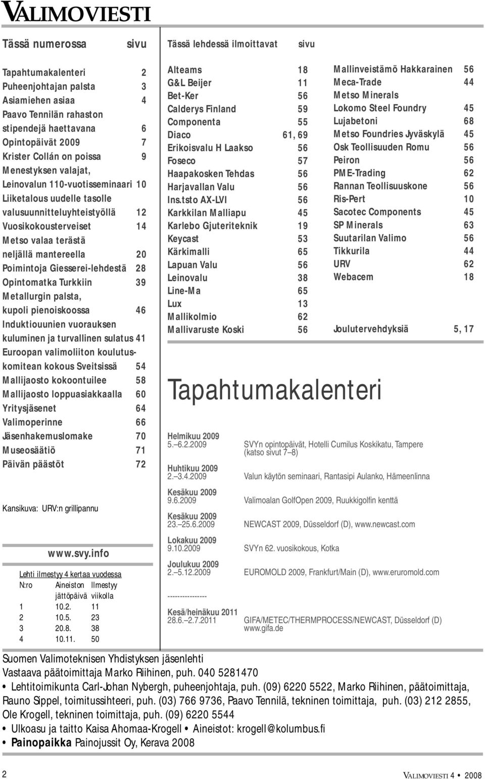 mantereella 20 Poimintoja Giesserei-lehdestä 28 Opintomatka Turkkiin 39 Metallurgin palsta, kupoli pienoiskoossa 46 Induktiouunien vuorauksen kuluminen ja turvallinen sulatus 41 Euroopan valimoliiton