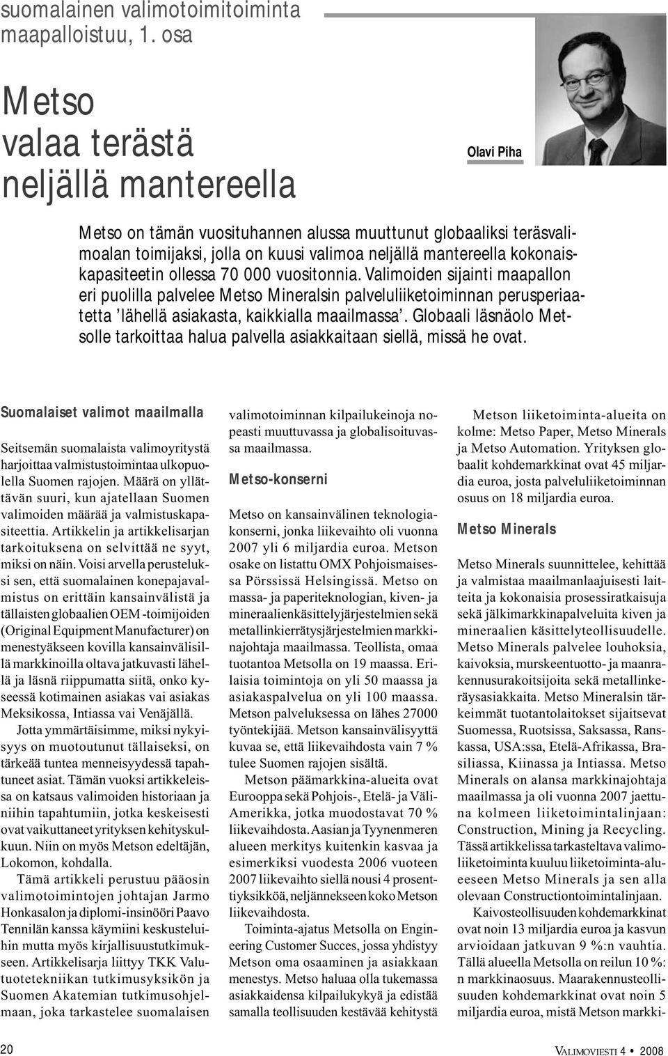 kokonaiskapasiteetin ollessa 70 000 vuositonnia. Valimoiden sijainti maapallon eri puolilla palvelee Metso Mineralsin palveluliiketoiminnan perusperiaatetta lähellä asiakasta, kaikkialla maailmassa.