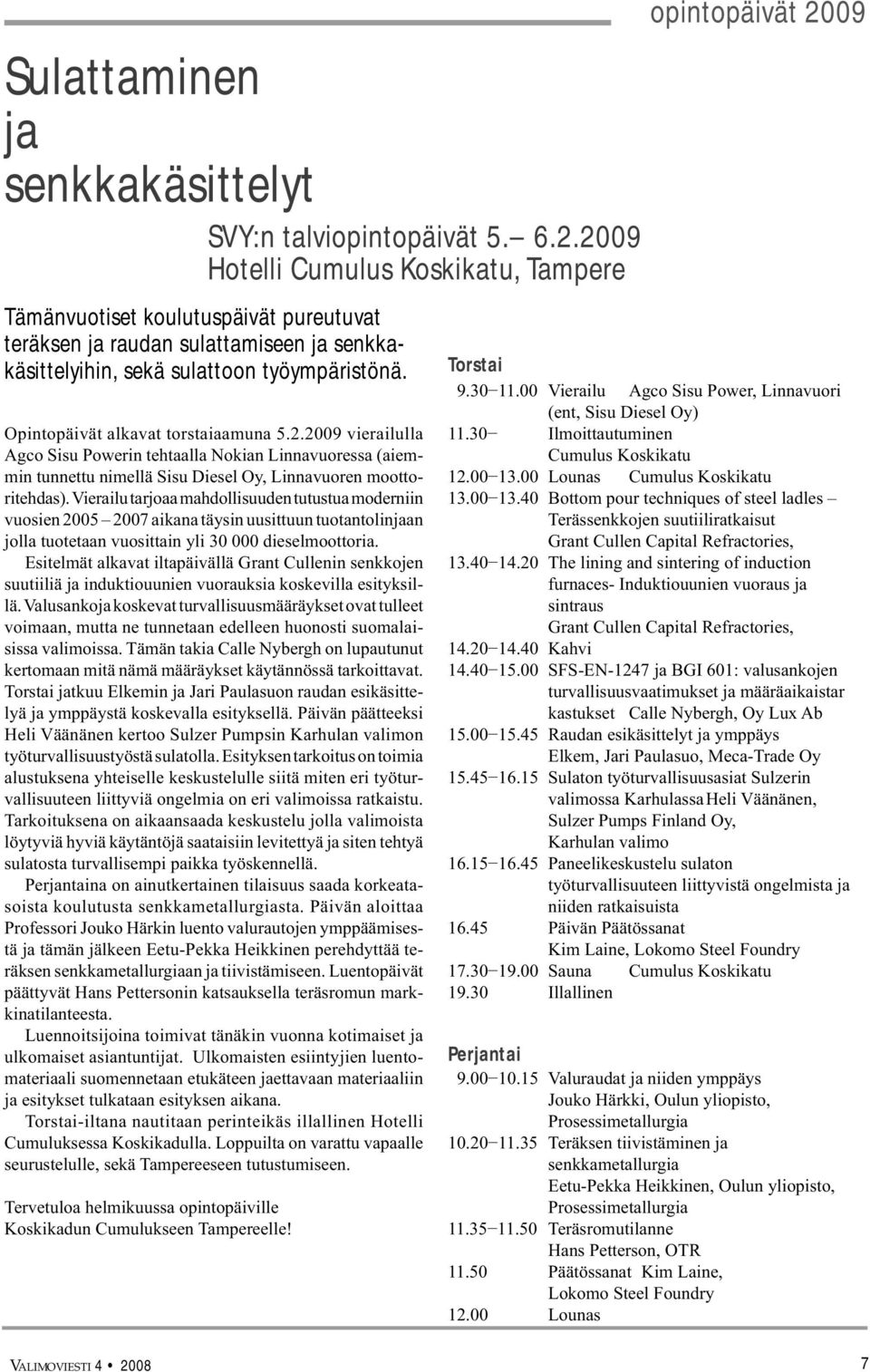 Opintopäivät alkavat torstaiaamuna 5.2.2009 vierailulla Agco Sisu Powerin tehtaalla Nokian Linnavuoressa (aiemmin tunnettu nimellä Sisu Diesel Oy, Linnavuoren moottoritehdas).