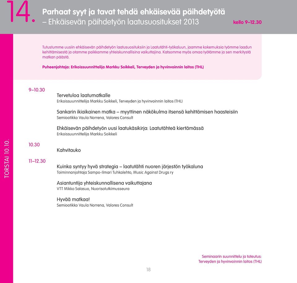 Katsomme myös omaa työtämme ja sen merkitystä matkan päästä. Puheenjohtaja: Erikoissuunnittelija Markku Soikkeli, Terveyden ja hyvinvoinnin laitos (THL) 9 10.