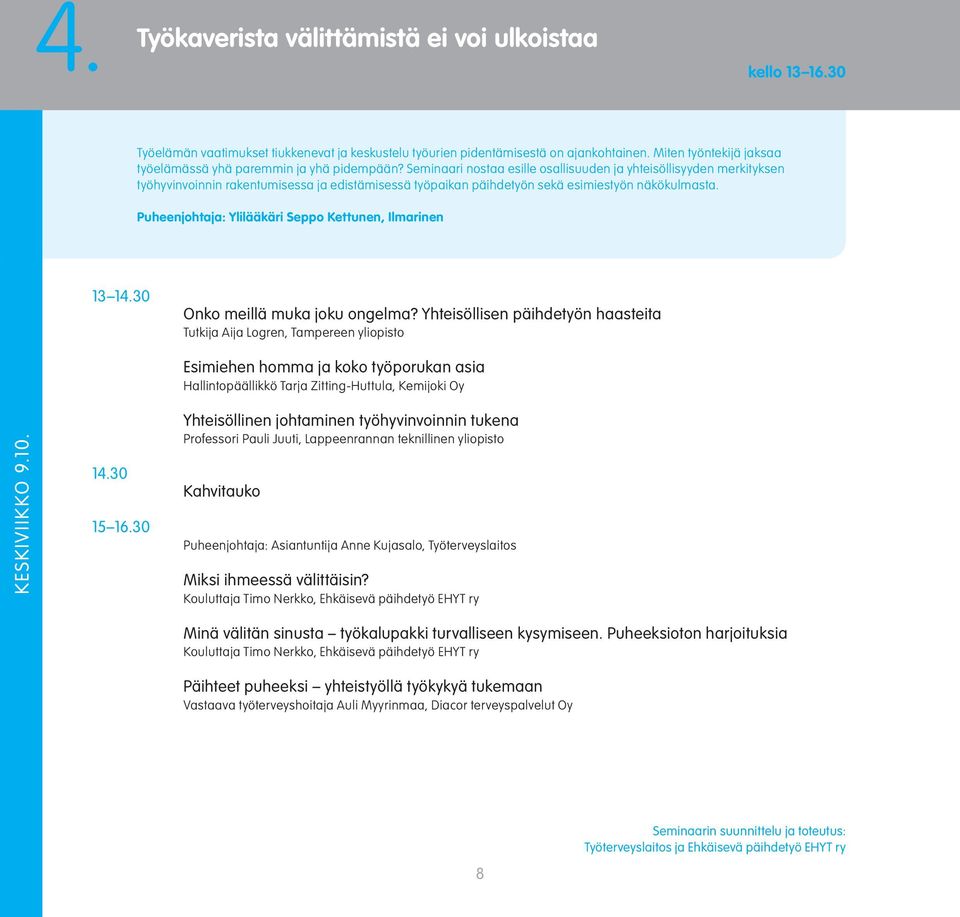 Seminaari nostaa esille osallisuuden ja yhteisöllisyyden merkityksen työhyvinvoinnin rakentumi sessa ja edistämisessä työpaikan päihdetyön sekä esimiestyön näkökulmasta.