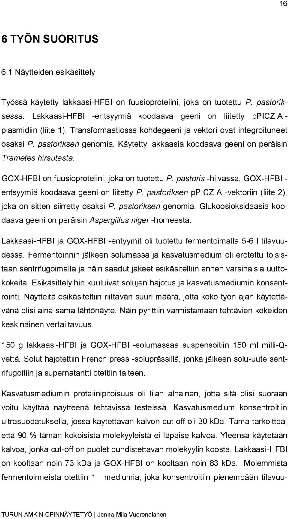 Käytetty lakkaasia koodaava geeni on peräisin Trametes hirsutasta. GOX-HFBI on fuusioproteiini, joka on tuotettu P. pastoris -hiivassa. GOX-HFBI - entsyymiä koodaava geeni on liitetty P.